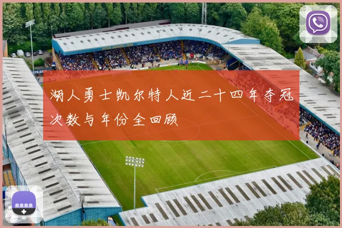湖人勇士凯尔特人近二十四年夺冠次数与年份全回顾