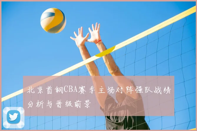 北京首钢CBA赛季主场对阵强队战绩分析与晋级前景
