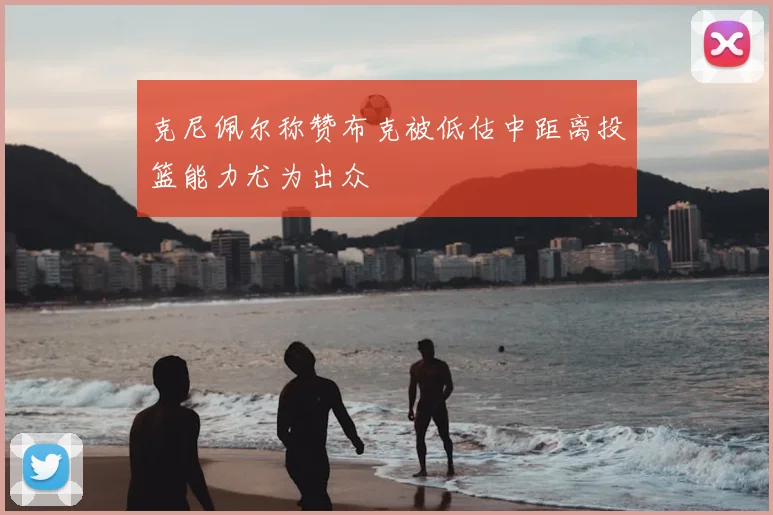 克尼佩尔称赞布克被低估中距离投篮能力尤为出众