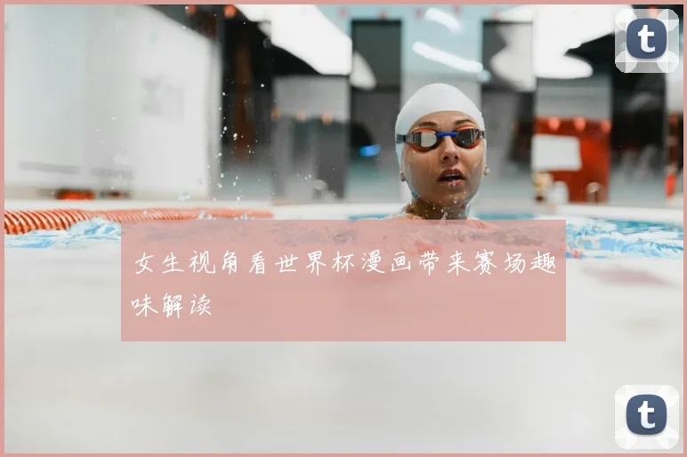 女生视角看世界杯漫画带来赛场趣味解读