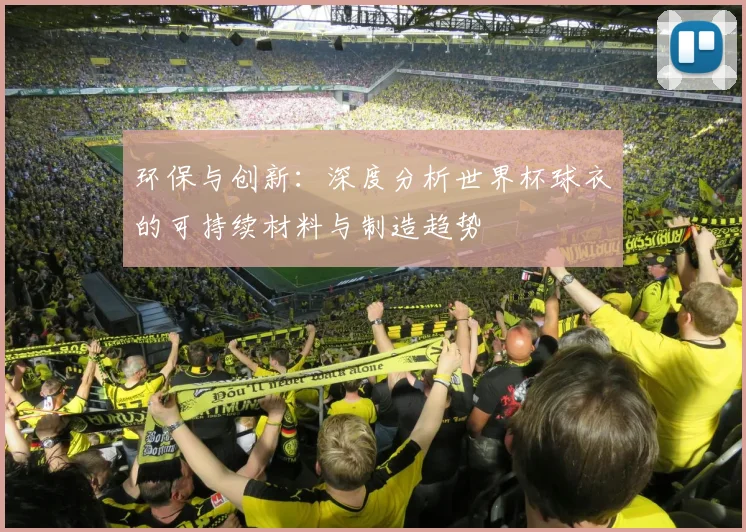 环保与创新：深度分析世界杯球衣的可持续材料与制造趋势