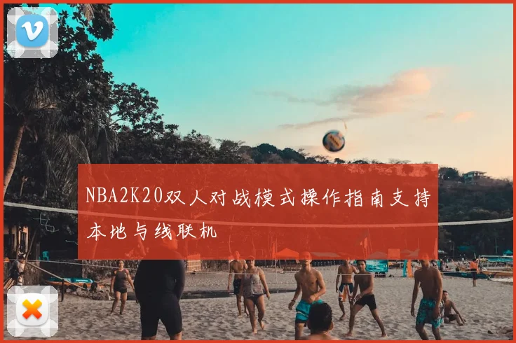 NBA2K20双人对战模式操作指南支持本地与线联机